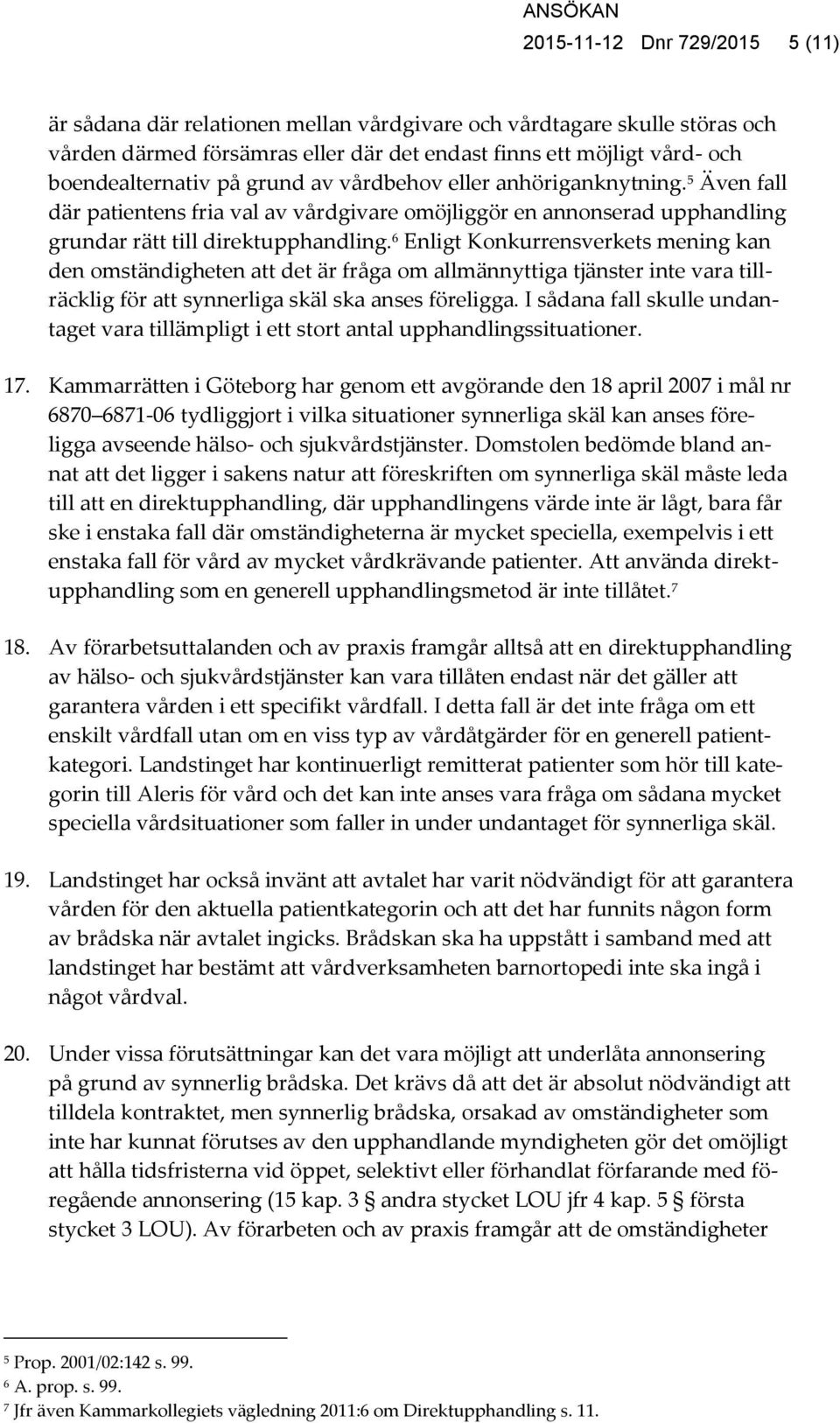 6 Enligt Konkurrensverkets mening kan den omständigheten att det är fråga om allmännyttiga tjänster inte vara tillräcklig för att synnerliga skäl ska anses föreligga.