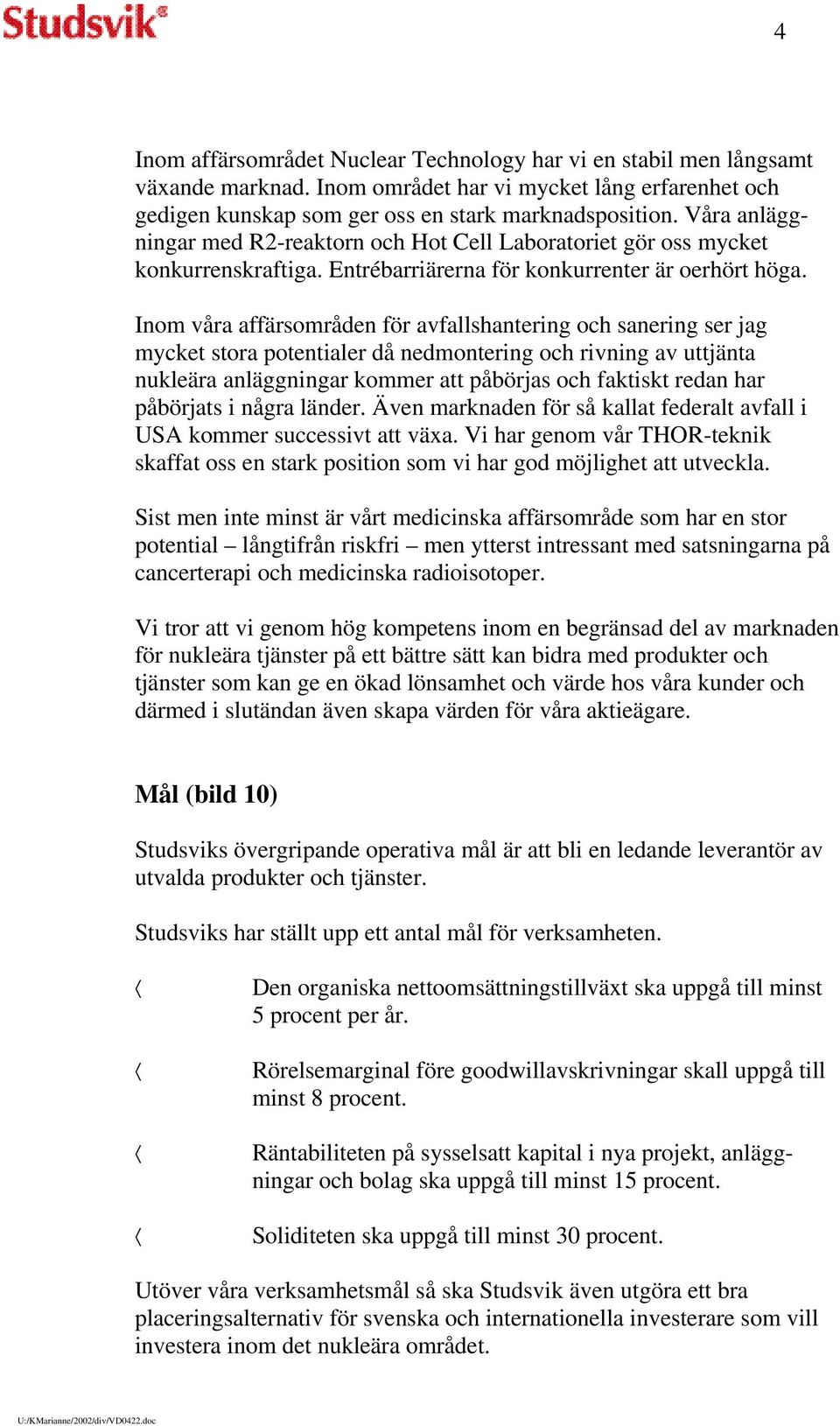 Inom våra affärsområden för avfallshantering och sanering ser jag mycket stora potentialer då nedmontering och rivning av uttjänta nukleära anläggningar kommer att påbörjas och faktiskt redan har