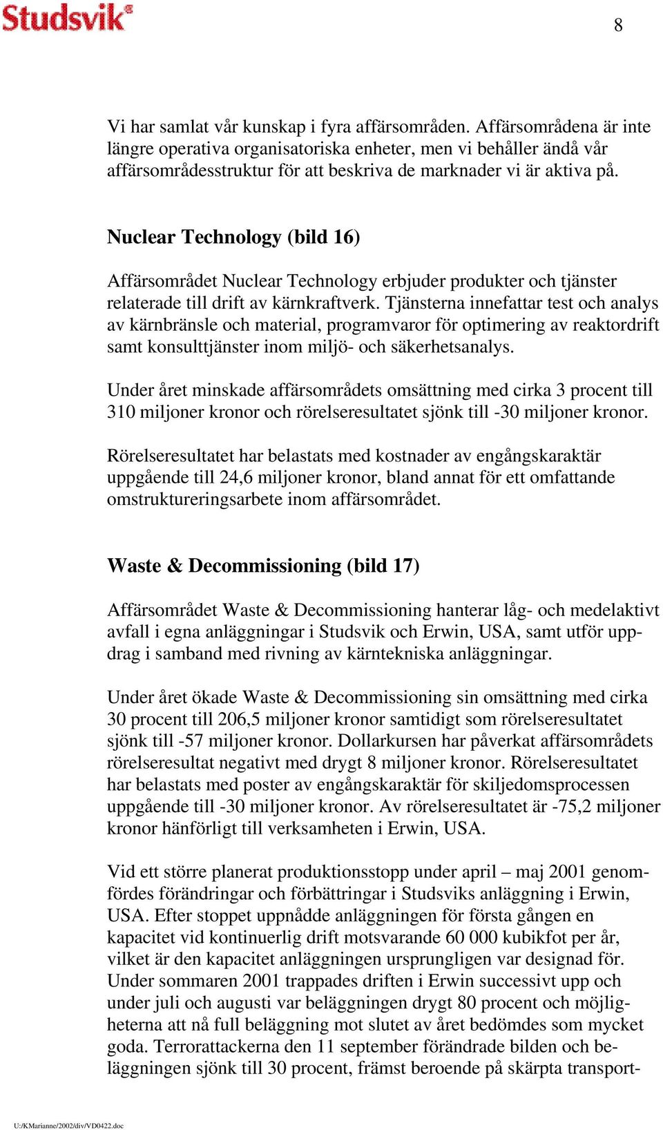 Nuclear Technology (bild 16) Affärsområdet Nuclear Technology erbjuder produkter och tjänster relaterade till drift av kärnkraftverk.