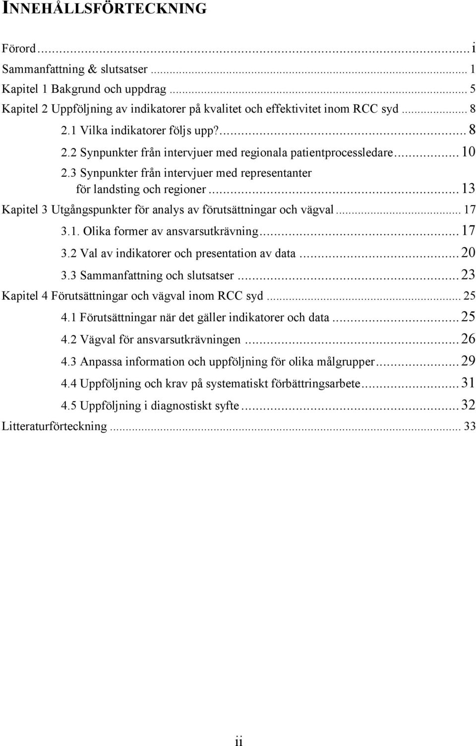 .. 13 Kapitel 3 Utgångspunkter för analys av förutsättningar och vägval... 17 3.1. Olika former av ansvarsutkrävning... 17 3.2 Val av indikatorer och presentation av data... 20 3.