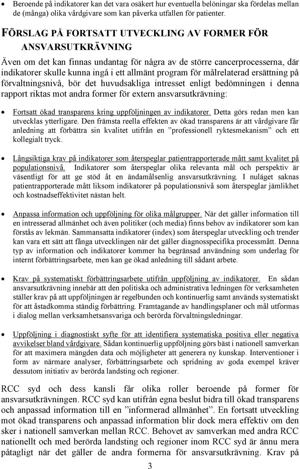 målrelaterad ersättning på förvaltningsnivå, bör det huvudsakliga intresset enligt bedömningen i denna rapport riktas mot andra former för extern ansvarsutkrävning: Fortsatt ökad transparens kring