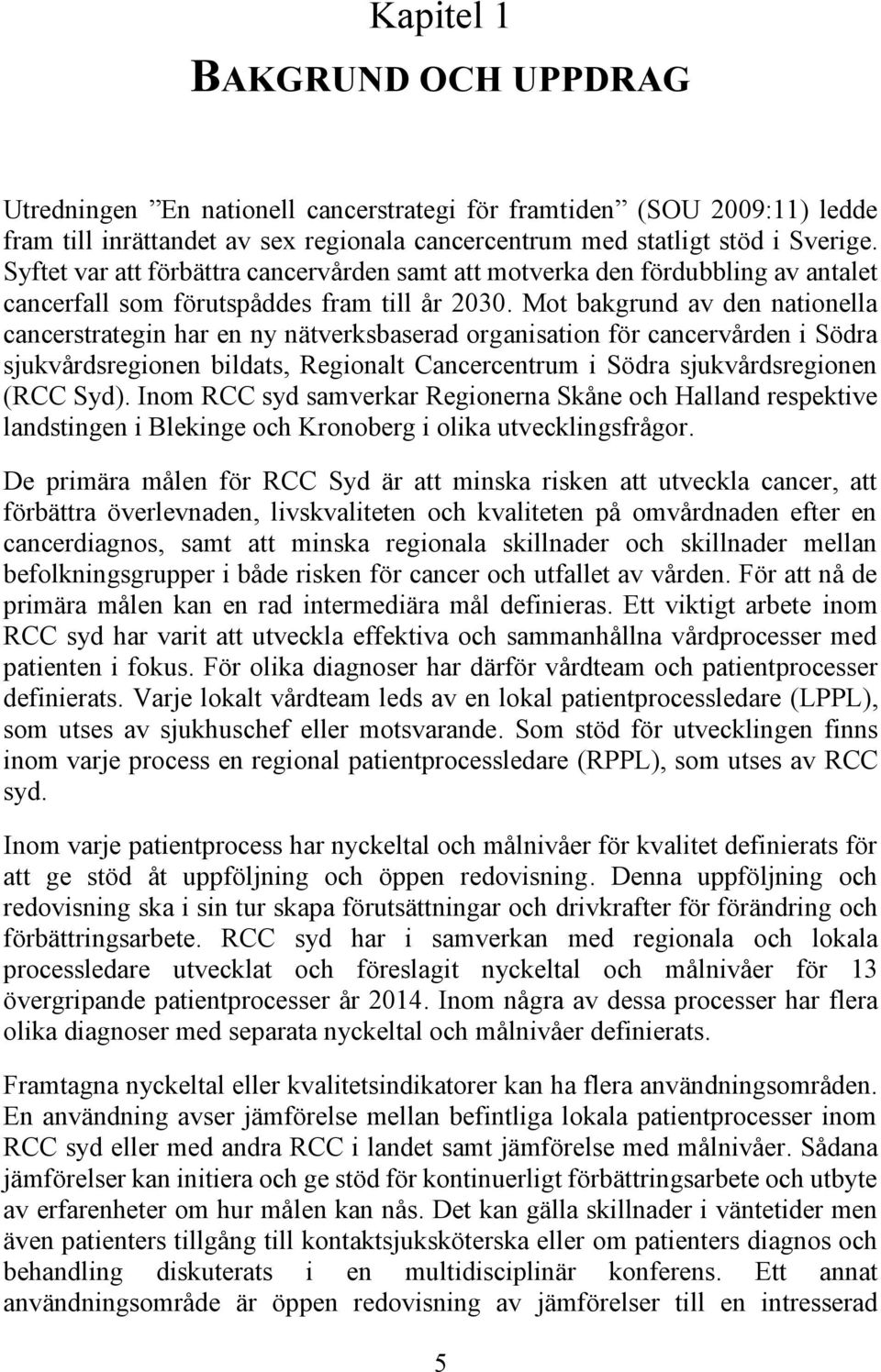 Mot bakgrund av den nationella cancerstrategin har en ny nätverksbaserad organisation för cancervården i Södra sjukvårdsregionen bildats, Regionalt Cancercentrum i Södra sjukvårdsregionen (RCC Syd).