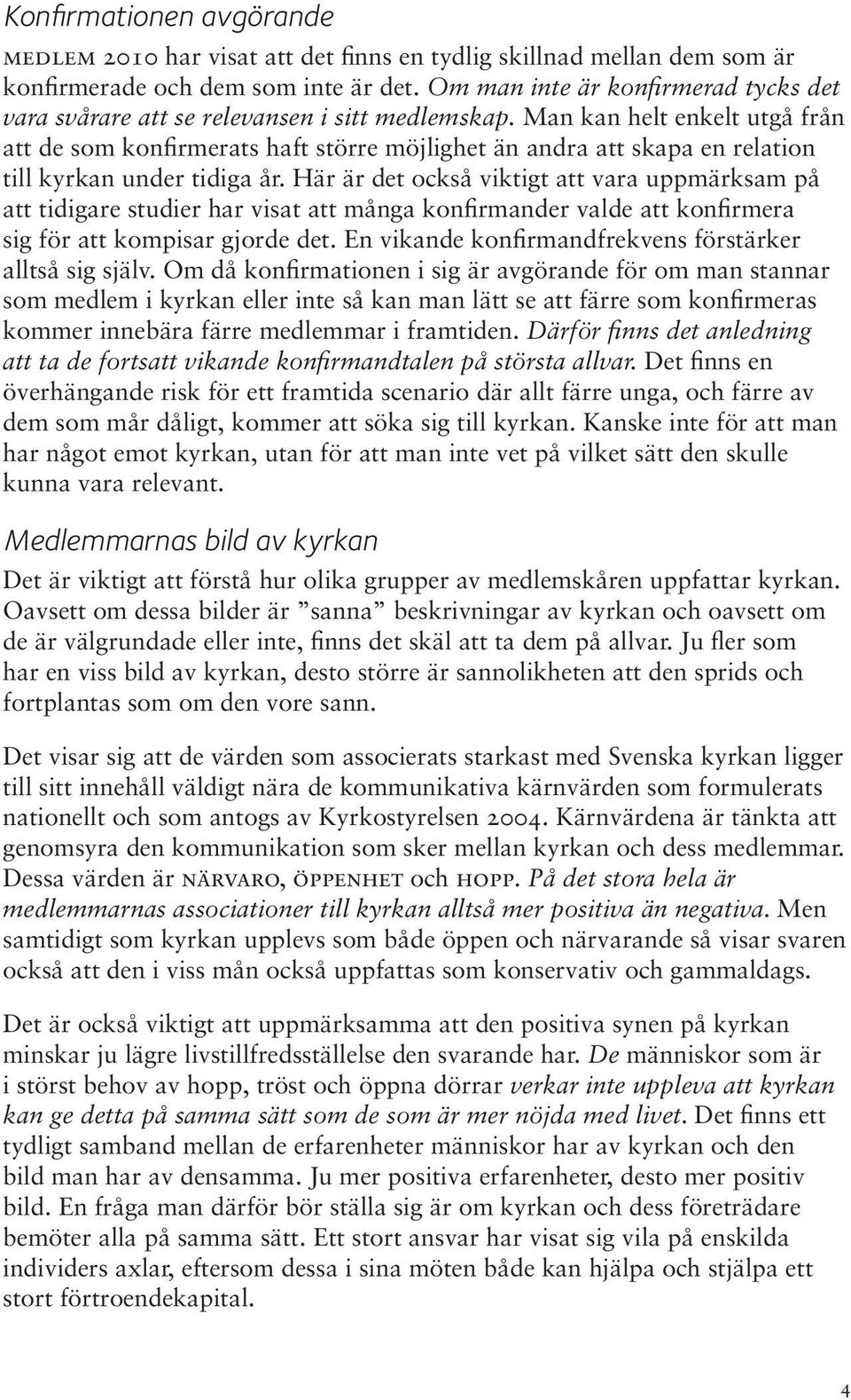 Man kan helt enkelt utgå från att de som konfirmerats haft större möjlighet än andra att skapa en relation till kyrkan under tidiga år.