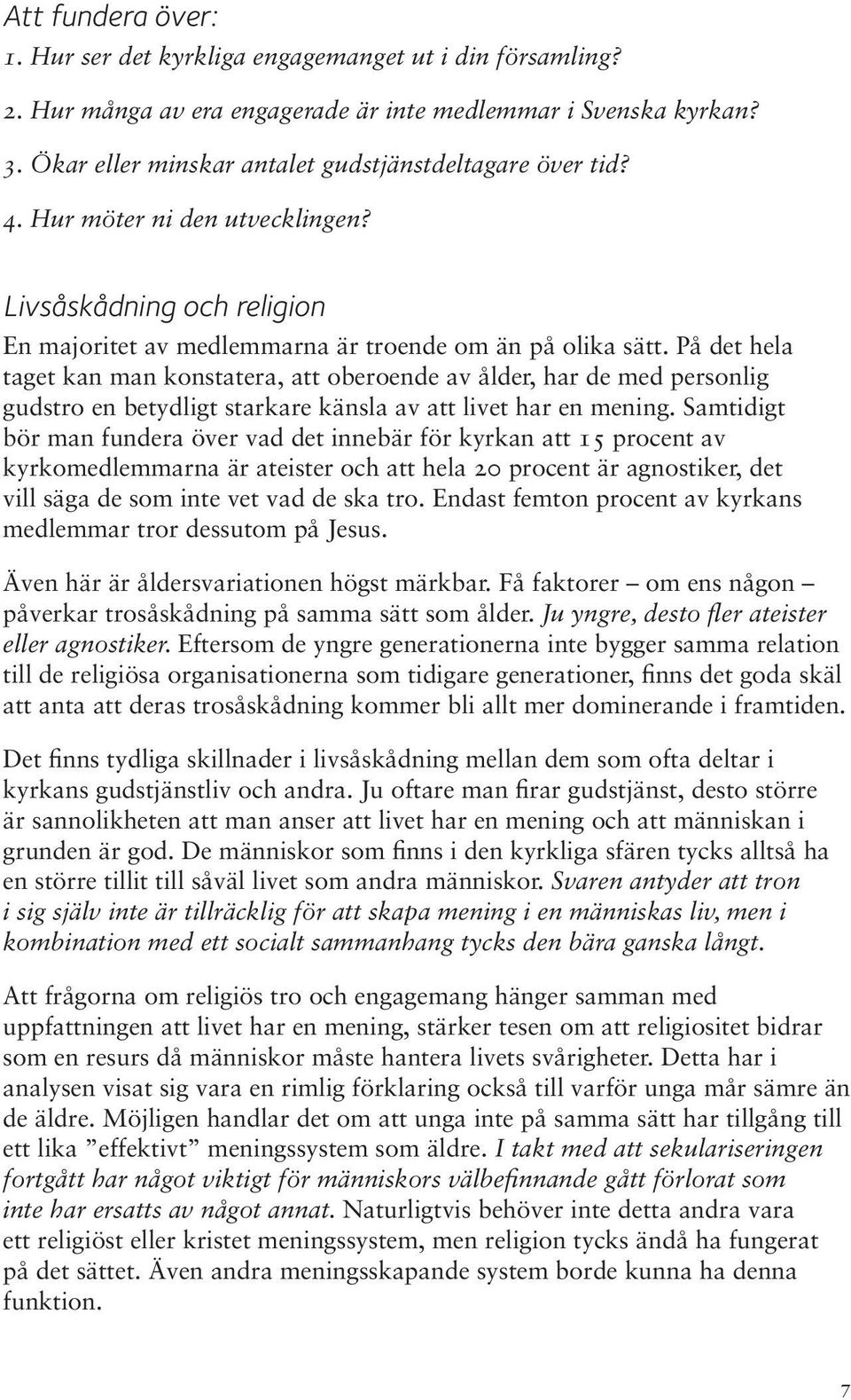 På det hela taget kan man konstatera, att oberoende av ålder, har de med personlig gudstro en betydligt starkare känsla av att livet har en mening.