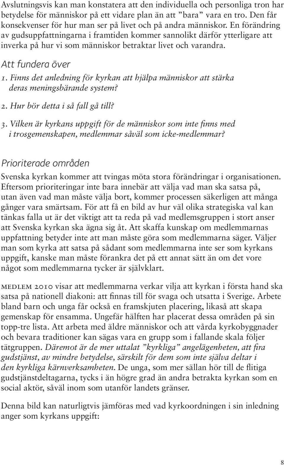 En förändring av gudsuppfattningarna i framtiden kommer sannolikt därför ytterligare att inverka på hur vi som människor betraktar livet och varandra. Att fundera över 1.