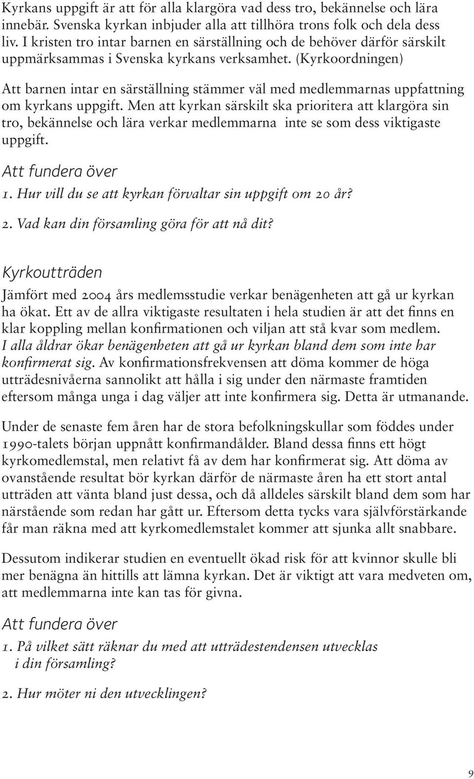 (Kyrkoordningen) Att barnen intar en särställning stämmer väl med medlemmarnas uppfattning om kyrkans uppgift.