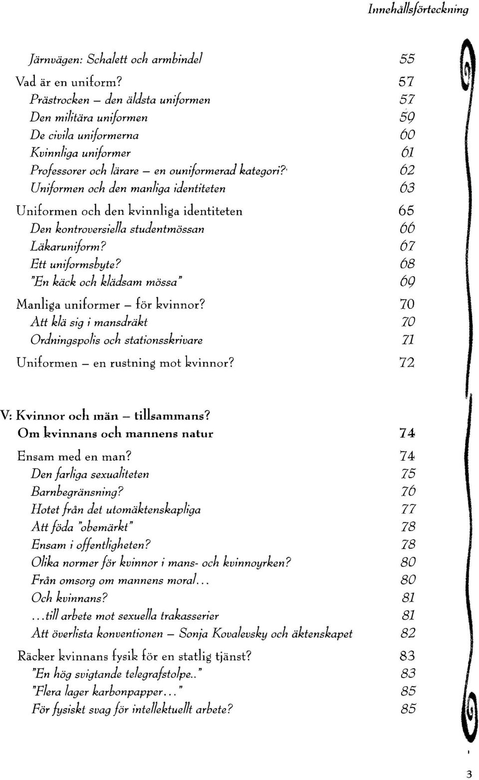 1 62 Uniformen ock den manliga identiteten 63 \ Uniformen och den kvinnliga identiteten 65 Den kontroversiella studentmössan 66 Läkaruniform? 67 Ett uniformsbyte?