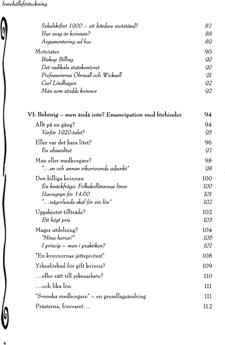 inte? Emancipation med rörninder Allt på en gång? Varför 1920-talet? Eller var det bara litet? En absurditet Man eller medborgare? ".