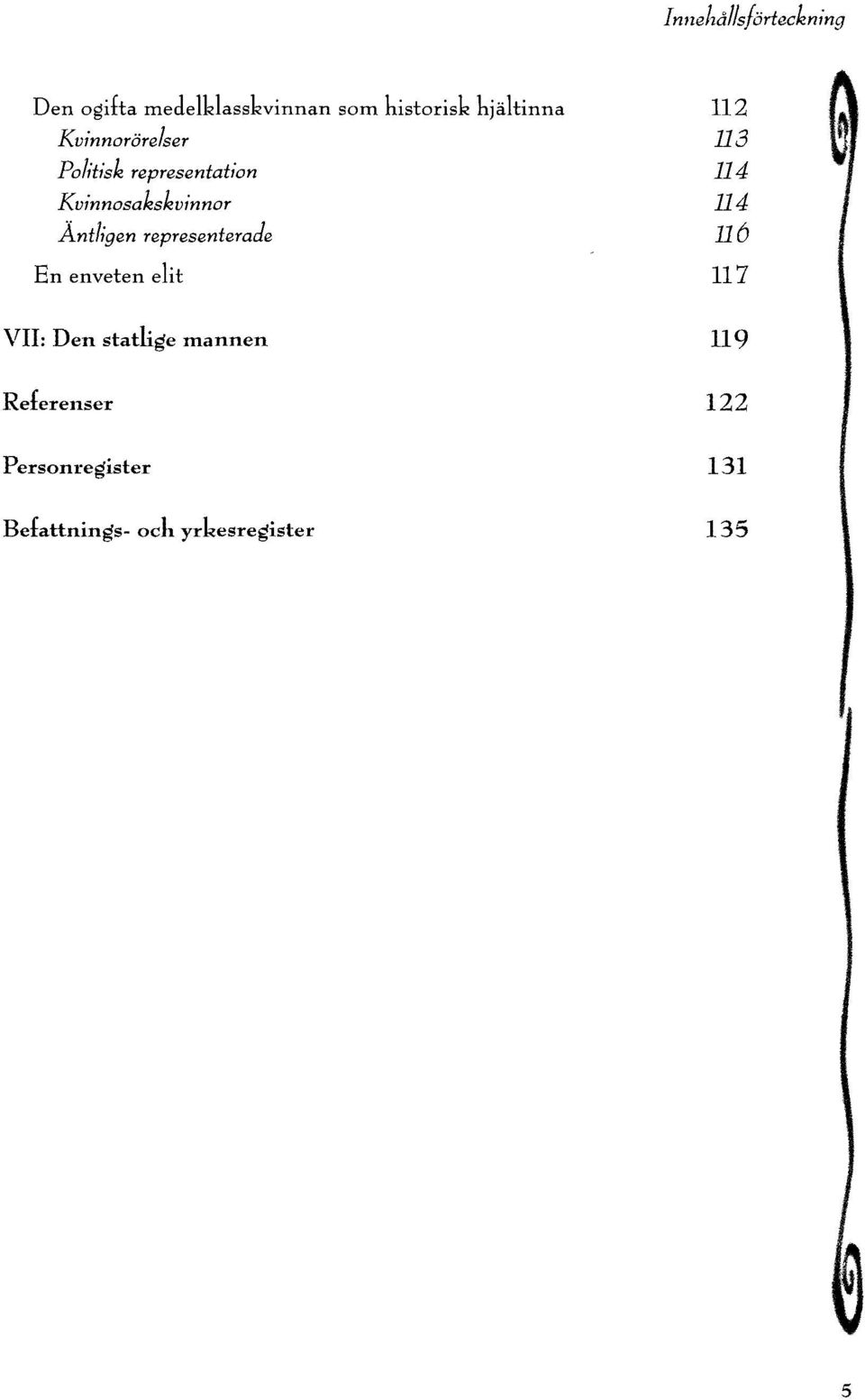 114 Äntligen representerade 116 En enveten elit 117 VII: Den