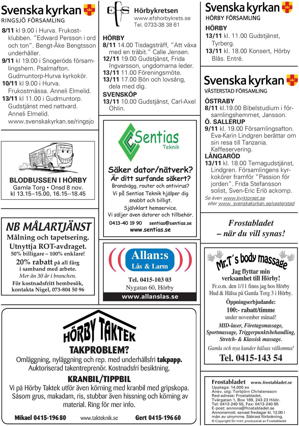 00, 16.15 18.45 NB MÅLARTJÄNST Målning och tapetsering. Utnyttja ROT-avdraget. 50% billigare 100% enklare! 20% rabatt på all färg isamband med arbete. Mer än 30 år i branchen.