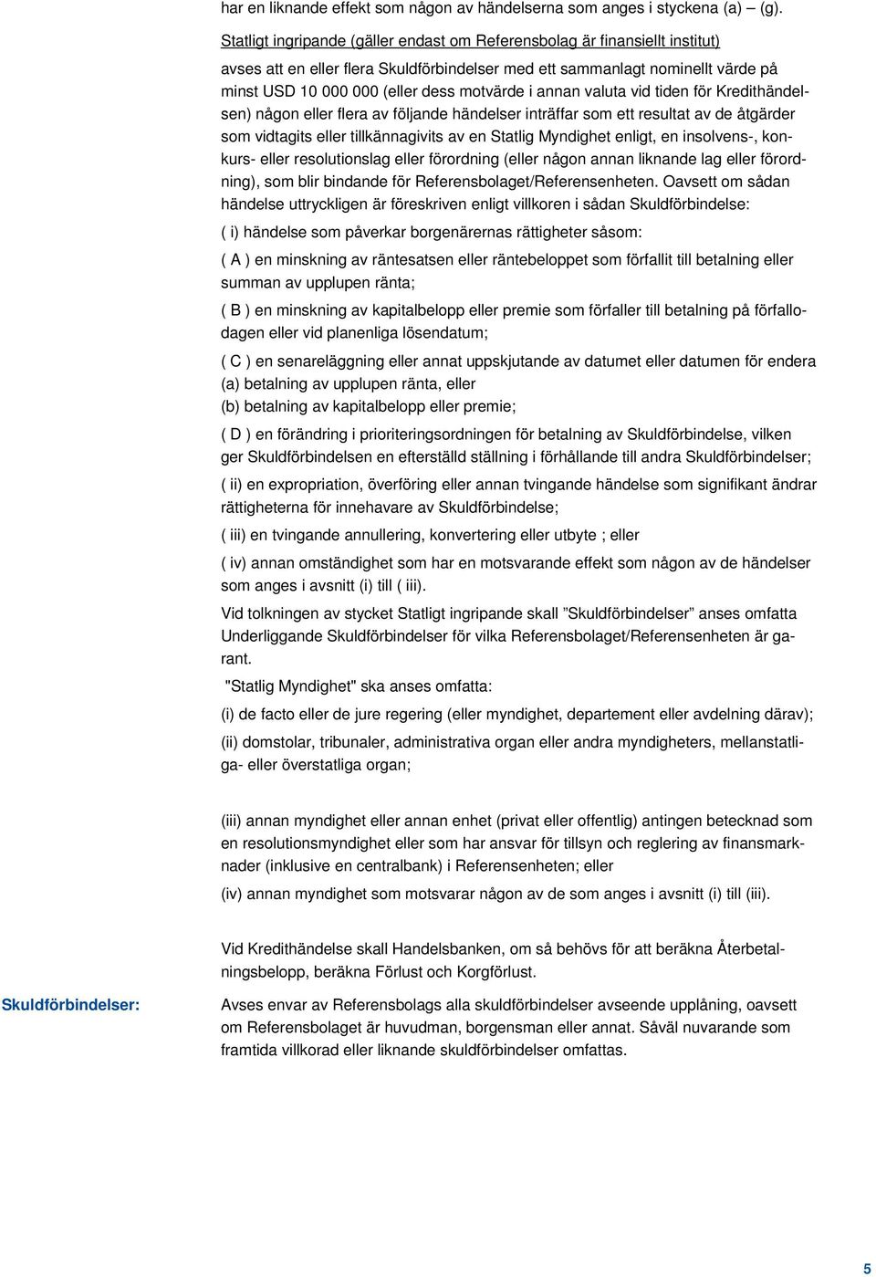 i annan valuta vid tiden för Kredithändelsen) någon eller flera av följande händelser inträffar som ett resultat av de åtgärder som vidtagits eller tillkännagivits av en Statlig Myndighet enligt, en