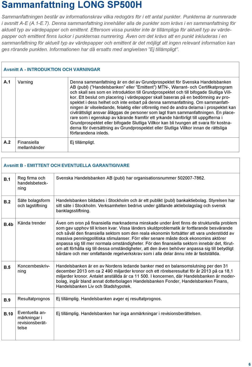 Eftersom vissa punkter inte är tillämpliga för aktuell typ av värdepapper och emittent finns luckor i punkternas numrering.