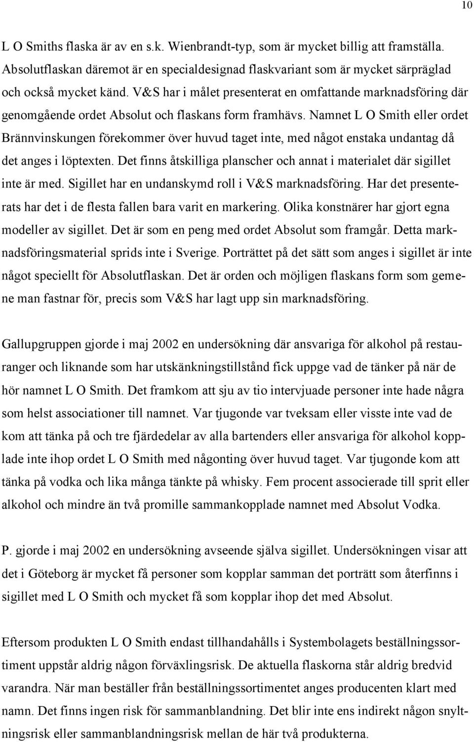 Namnet L O Smith eller ordet Brännvinskungen förekommer över huvud taget inte, med något enstaka undantag då det anges i löptexten.