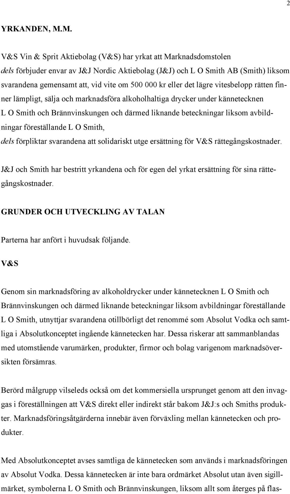 kr eller det lägre vitesbelopp rätten finner lämpligt, sälja och marknadsföra alkoholhaltiga drycker under kännetecknen L O Smith och Brännvinskungen och därmed liknande beteckningar liksom