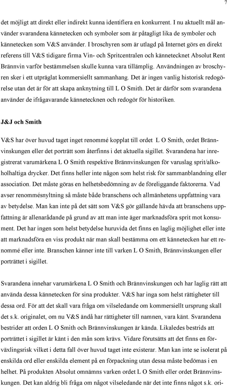 I broschyren som är utlagd på Internet görs en direkt referens till V&S tidigare firma Vin- och Spritcentralen och kännetecknet Absolut Rent Brännvin varför bestämmelsen skulle kunna vara tillämplig.