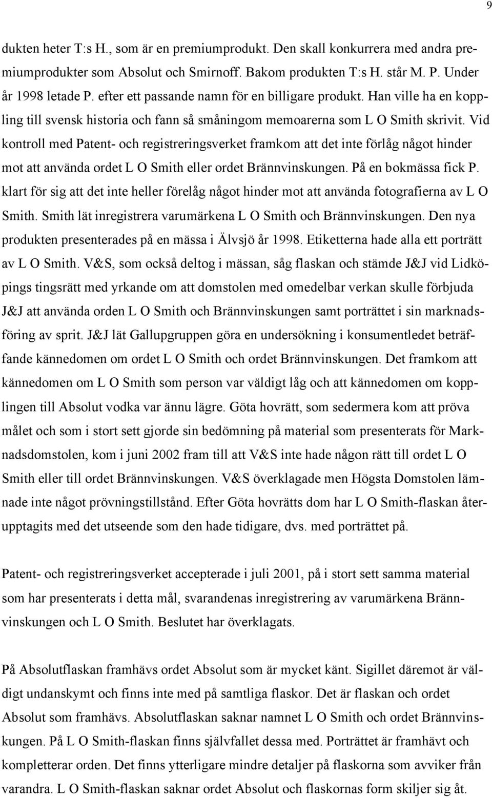 Vid kontroll med Patent- och registreringsverket framkom att det inte förlåg något hinder mot att använda ordet L O Smith eller ordet Brännvinskungen. På en bokmässa fick P.