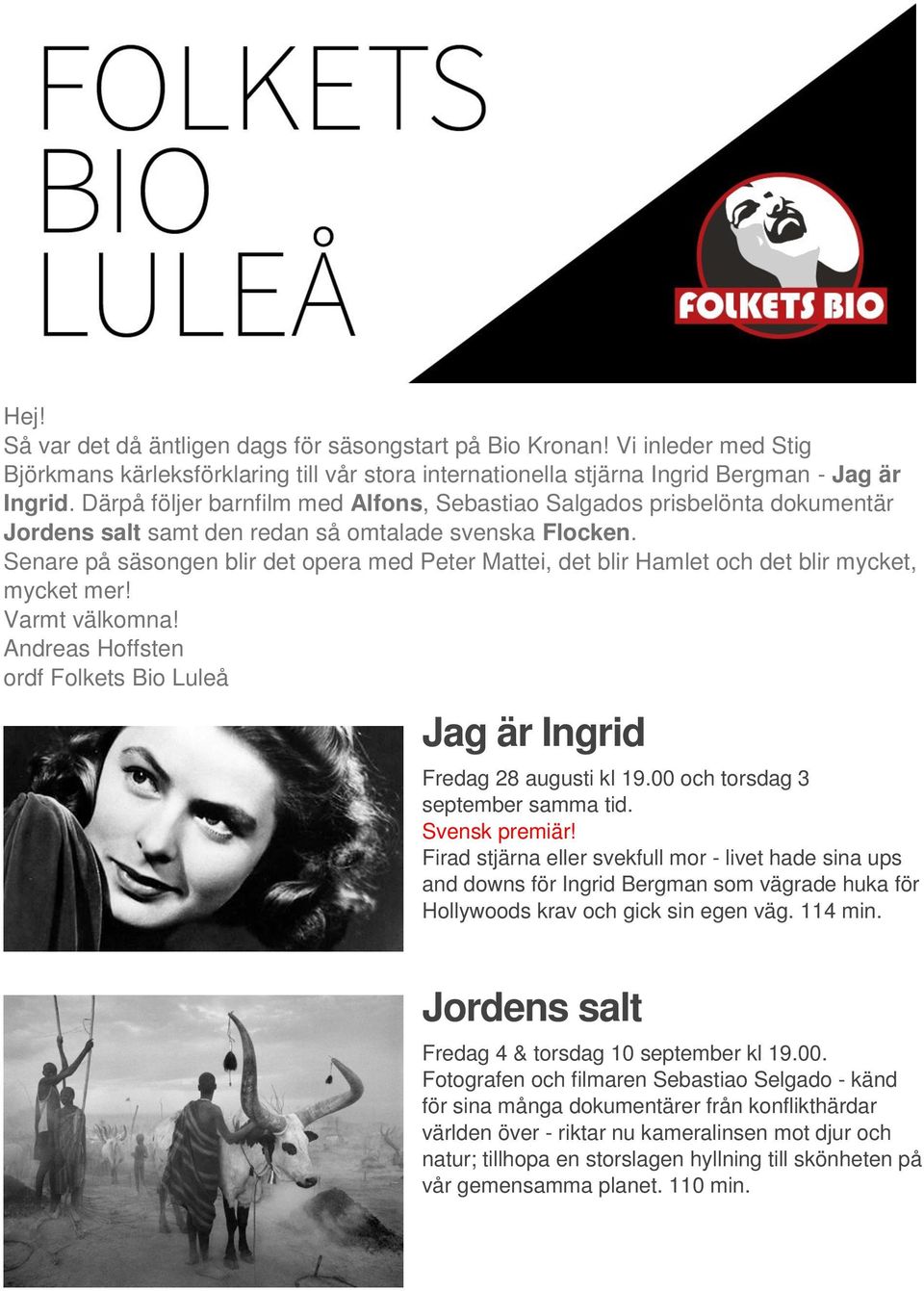 Senare på säsongen blir det opera med Peter Mattei, det blir Hamlet och det blir mycket, mycket mer! Varmt välkomna! Andreas Hoffsten ordf Folkets Bio Luleå Jag är Ingrid Fredag 28 augusti kl 19.