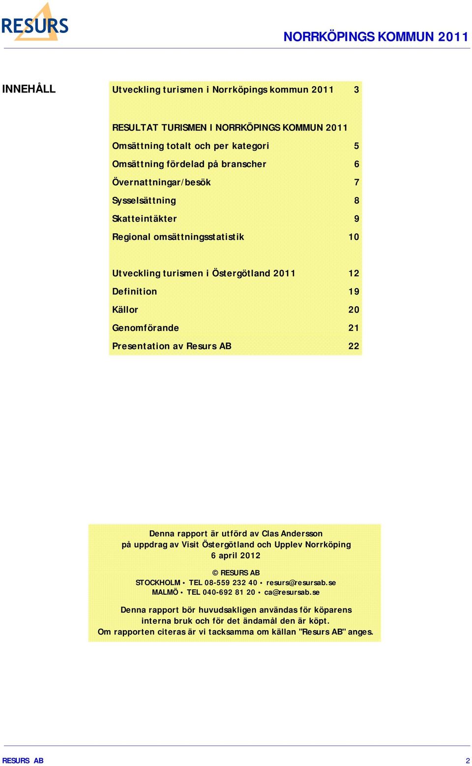 Resurs AB 22 Denna rapport är utförd av Clas Andersson på uppdrag av Visit Östergötland och Upplev Norrköping 6 april 2012 RESURS AB STOCKHOLM TEL 08-559 232 40 resurs@resursab.