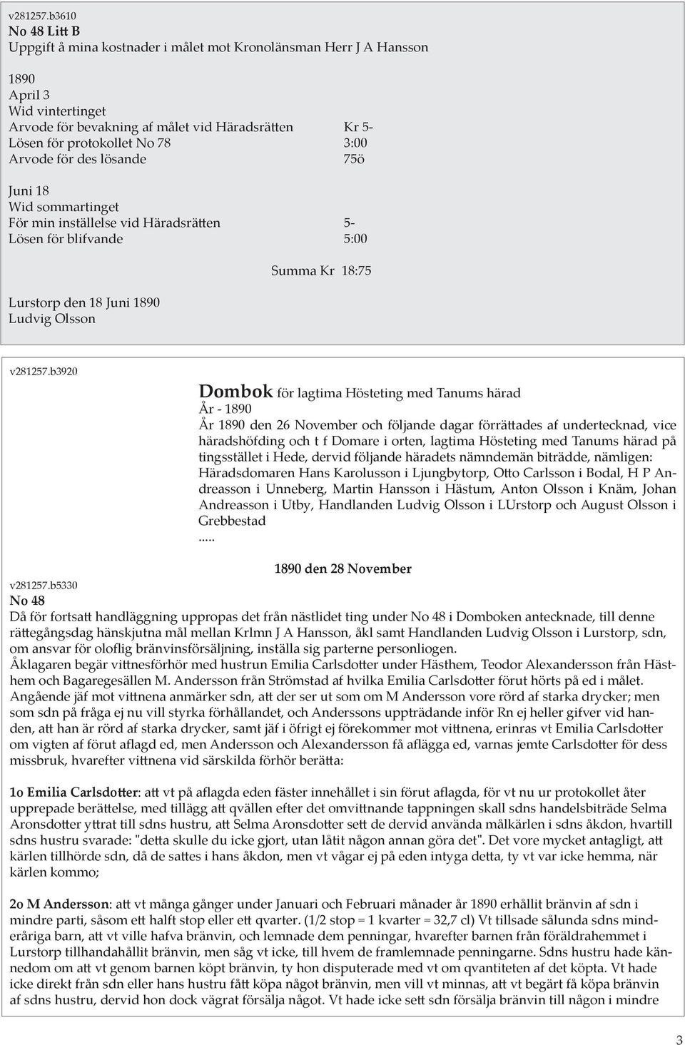 3:00 Arvode för des lösande 75ö Juni 18 Wid sommartinget För min inställelse vid Häradsrätten 5- Lösen för blifvande 5:00 Lurstorp den 18 Juni 1890 Ludvig Olsson Summa Kr 18:75 b3920 Dombok för