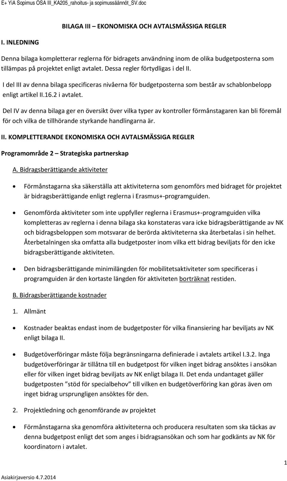 Dessa regler förtydligas i del II. I del III av denna bilaga specificeras nivåerna för budgetpsterna sm består av schablnbelpp enligt artikel II.16.2 i avtalet.