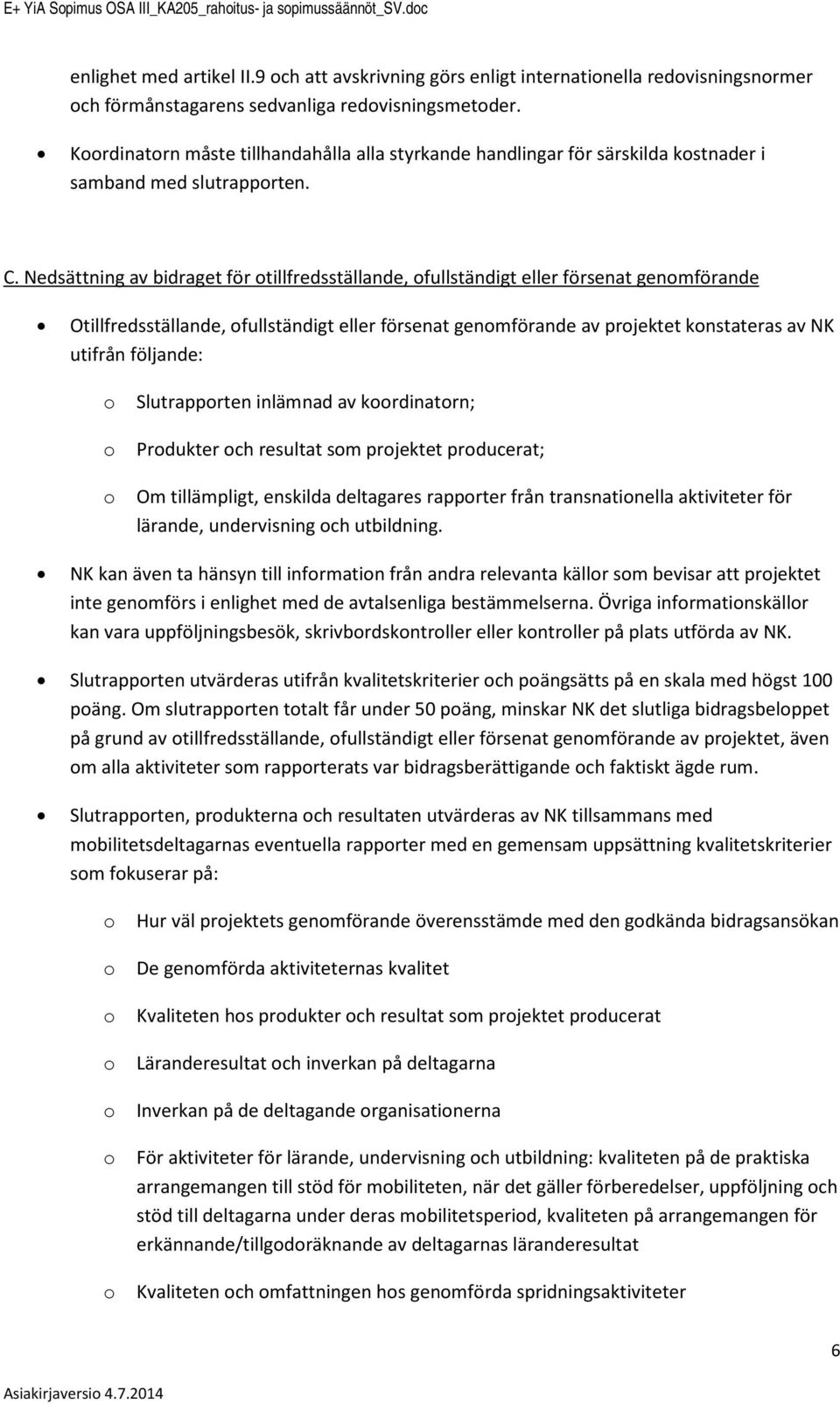 Nedsättning av bidraget för tillfredsställande, fullständigt eller försenat genmförande Otillfredsställande, fullständigt eller försenat genmförande av prjektet knstateras av NK utifrån följande: