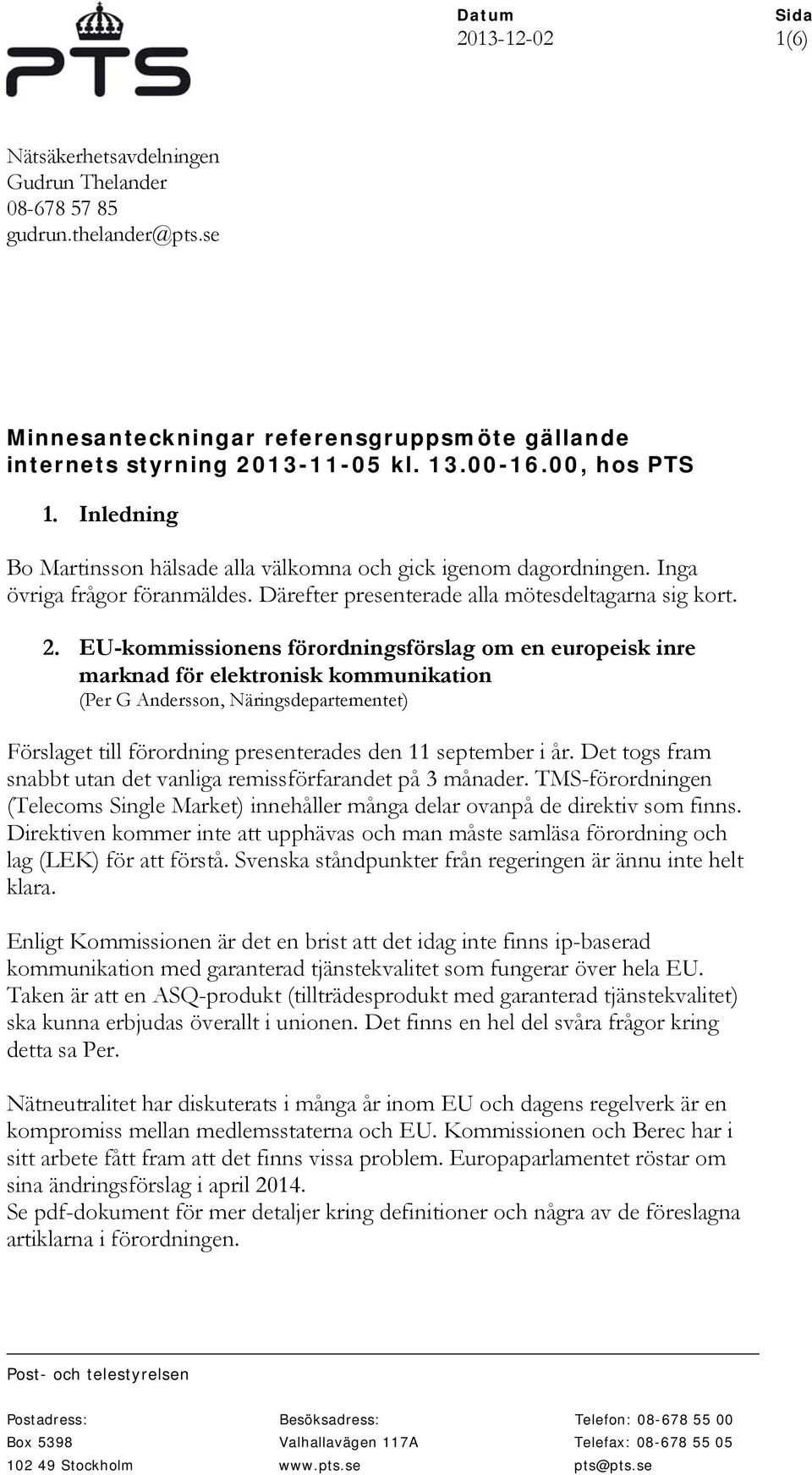 EU-kommissionens förordningsförslag om en europeisk inre marknad för elektronisk kommunikation (Per G Andersson, Näringsdepartementet) Förslaget till förordning presenterades den 11 september i år.