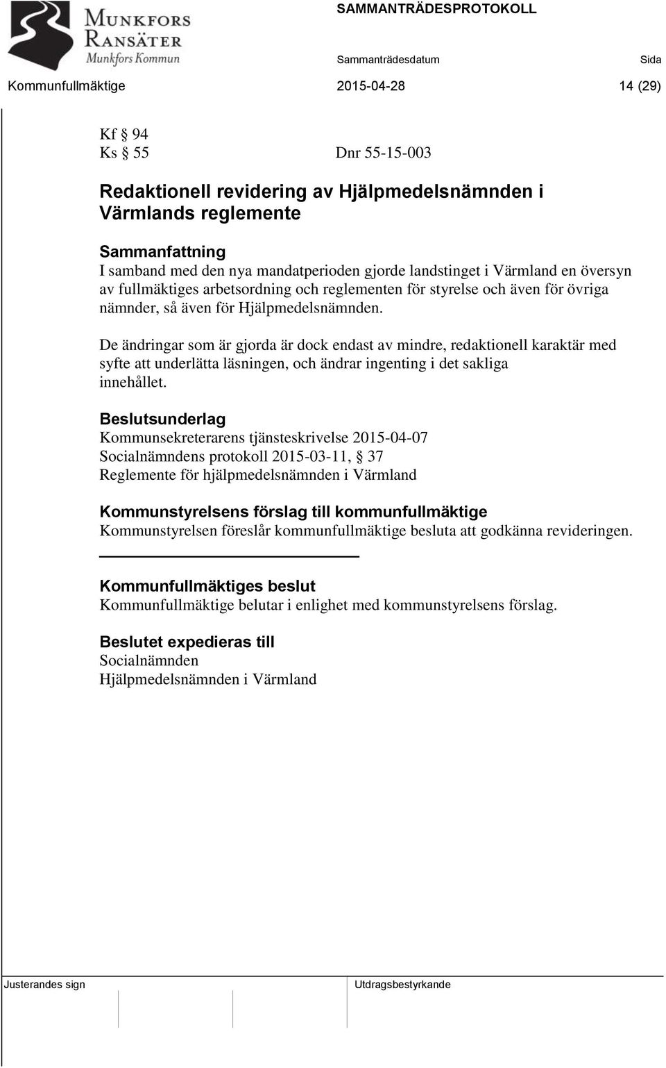 De ändringar som är gjorda är dock endast av mindre, redaktionell karaktär med syfte att underlätta läsningen, och ändrar ingenting i det sakliga innehållet.