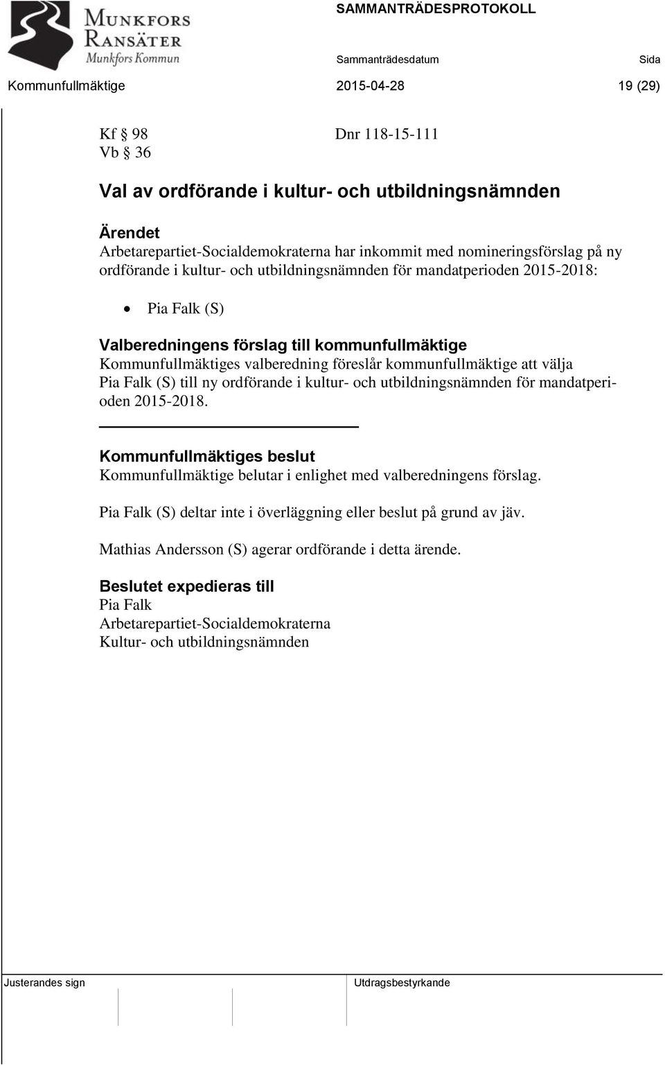 att välja Pia Falk (S) till ny ordförande i kultur- och utbildningsnämnden för mandatperioden 2015-2018. Kommunfullmäktige belutar i enlighet med valberedningens förslag.