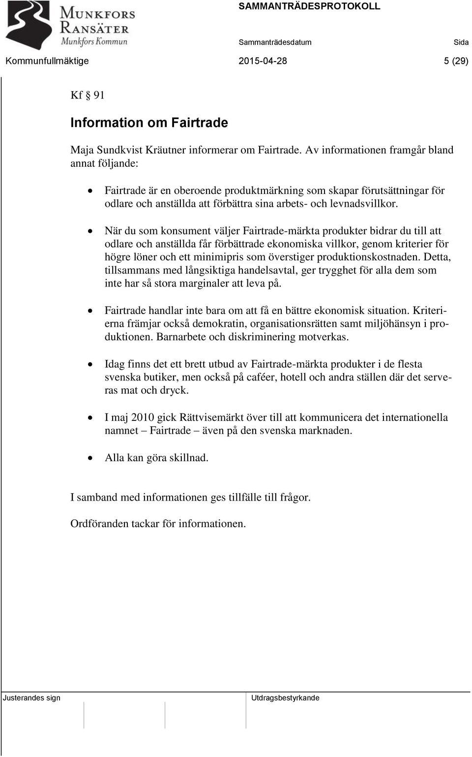 När du som konsument väljer Fairtrade-märkta produkter bidrar du till att odlare och anställda får förbättrade ekonomiska villkor, genom kriterier för högre löner och ett minimipris som överstiger