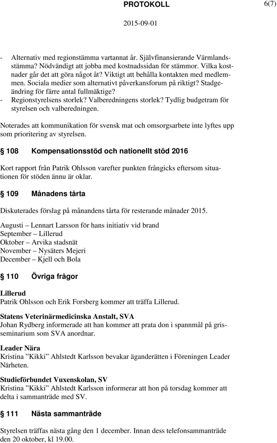 Tydlig budgetram för styrelsen och valberedningen. Noterades kommunikation för svensk mat och omsorgsarbete inte lyftes upp som prioritering av styrelsen.