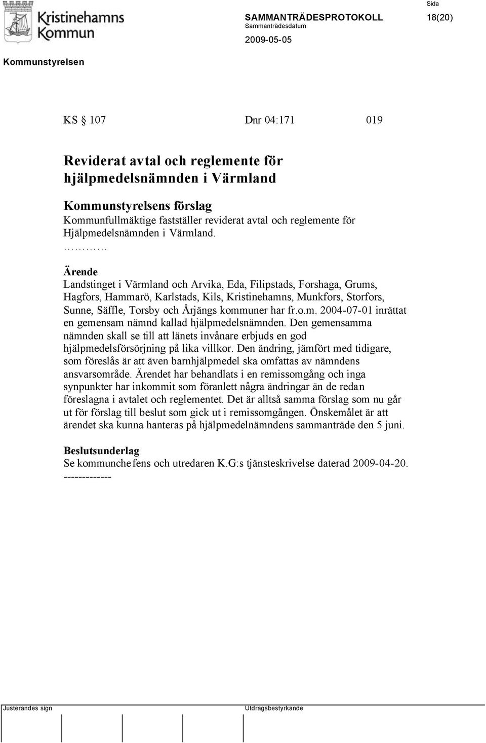 Landstinget i Värmland och Arvika, Eda, Filipstads, Forshaga, Grums, Hagfors, Hammarö, Karlstads, Kils, Kristinehamns, Munkfors, Storfors, Sunne, Säffle, Torsby och Årjängs kommuner har fr.o.m. 2004-07-01 inrättat en gemensam nämnd kallad hjälpmedelsnämnden.