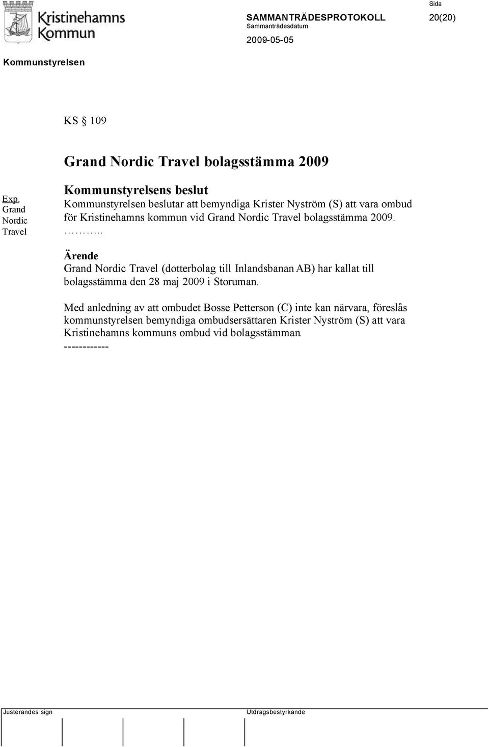 bolagsstämma 2009... Grand Nordic Travel (dotterbolag till Inlandsbanan AB) har kallat till bolagsstämma den 28 maj 2009 i Storuman.