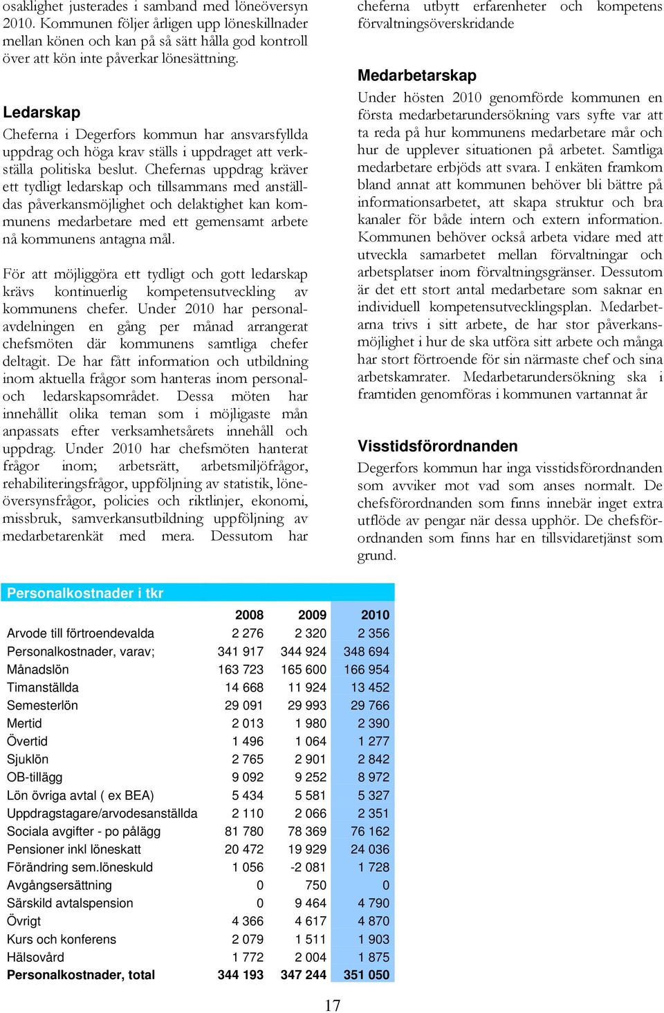 Chefernas uppdrag kräver ett tydligt ledarskap och tillsammans med anställdas påverkansmöjlighet och delaktighet kan kommunens medarbetare med ett gemensamt arbete nå kommunens antagna mål.