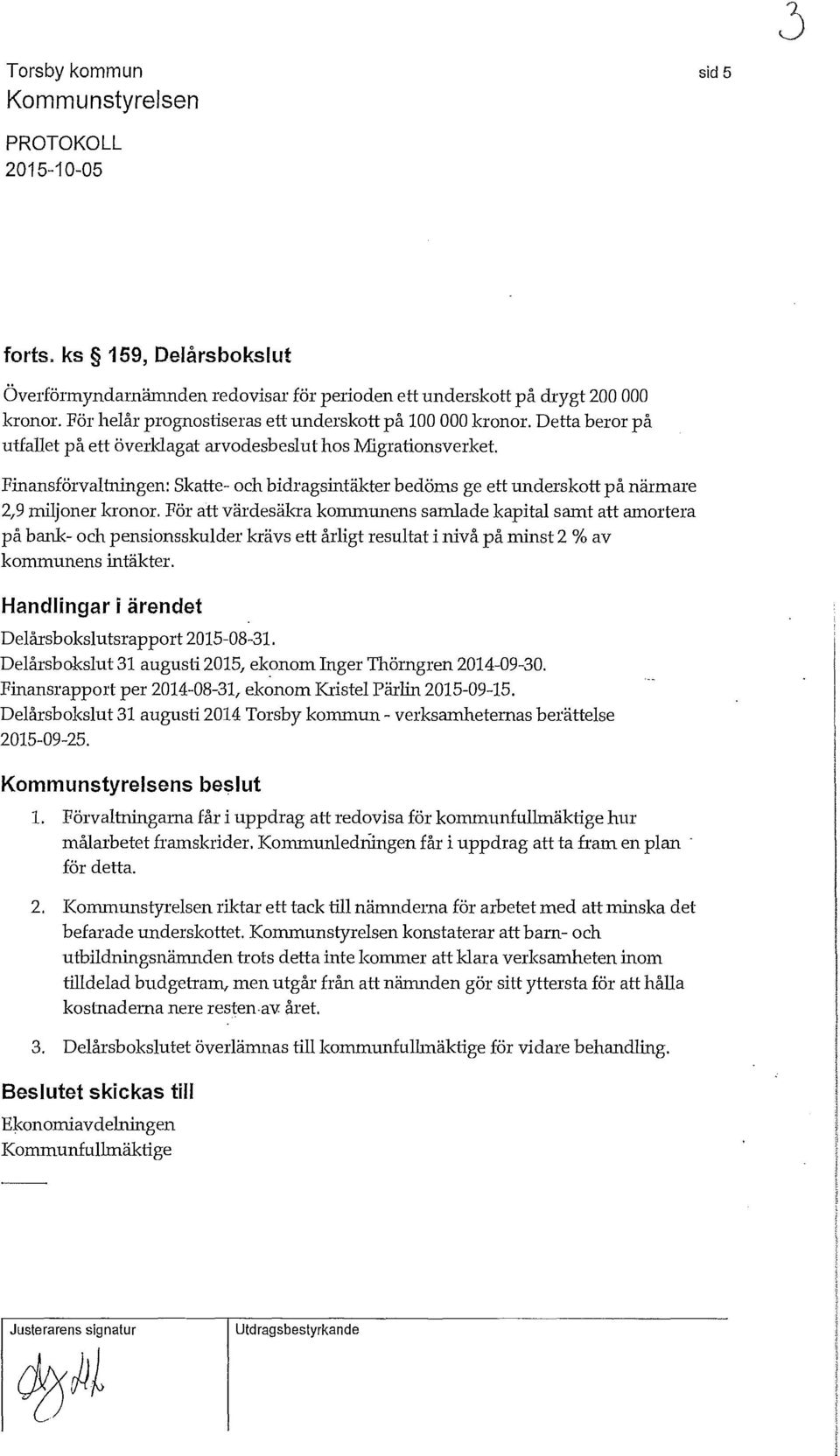 Finansförvatningen: Skatte- och bidragsintäkter bedöms ge ett underskott på närmare 2,9 mijoner kronor.