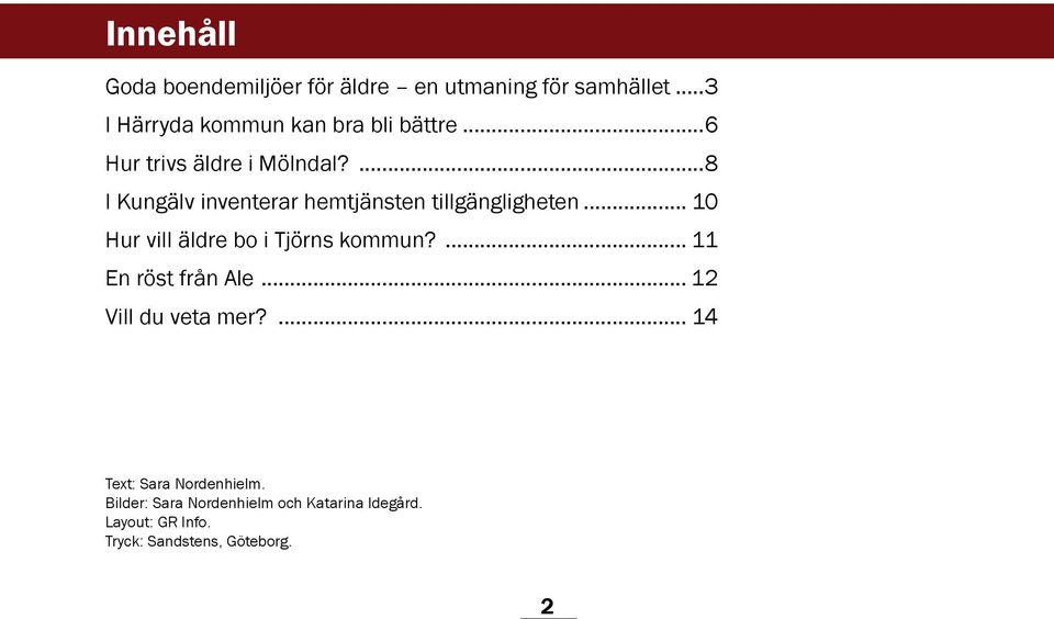 ...8 I Kungälv inventerar hemtjänsten tillgängligheten... 10 Hur vill äldre bo i Tjörns kommun?