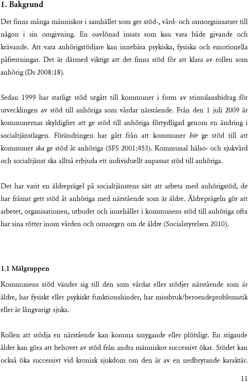 Sedan 1999 har statligt stöd utgått till kommuner i form av stimulansbidrag för utvecklingen av stöd till anhöriga som vårdar närstående.