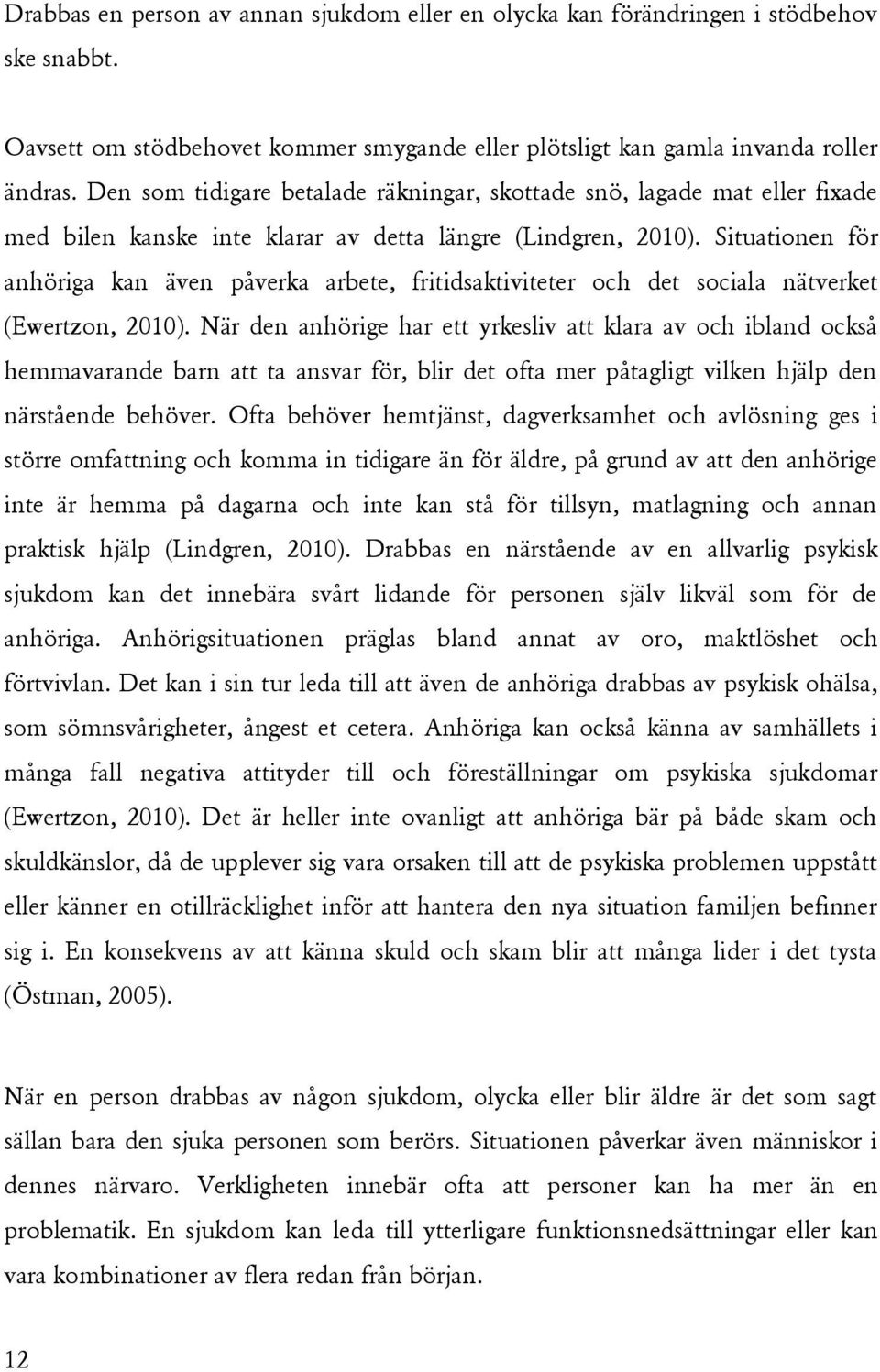 Situationen för anhöriga kan även påverka arbete, fritidsaktiviteter och det sociala nätverket (Ewertzon, 2010).