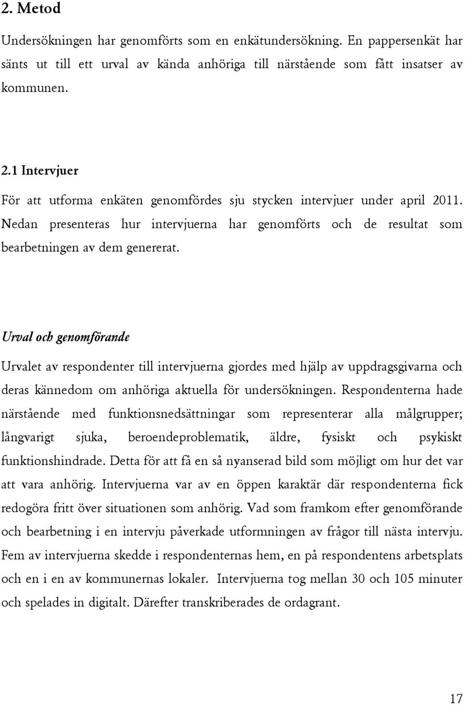 Urval och genomförande Urvalet av respondenter till intervjuerna gjordes med hjälp av uppdragsgivarna och deras kännedom om anhöriga aktuella för undersökningen.