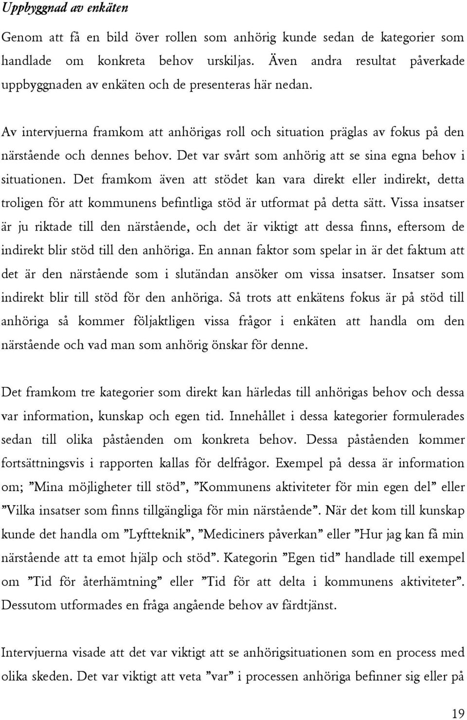 Det var svårt som anhörig att se sina egna behov i situationen. Det framkom även att stödet kan vara direkt eller indirekt, detta troligen för att kommunens befintliga stöd är utformat på detta sätt.