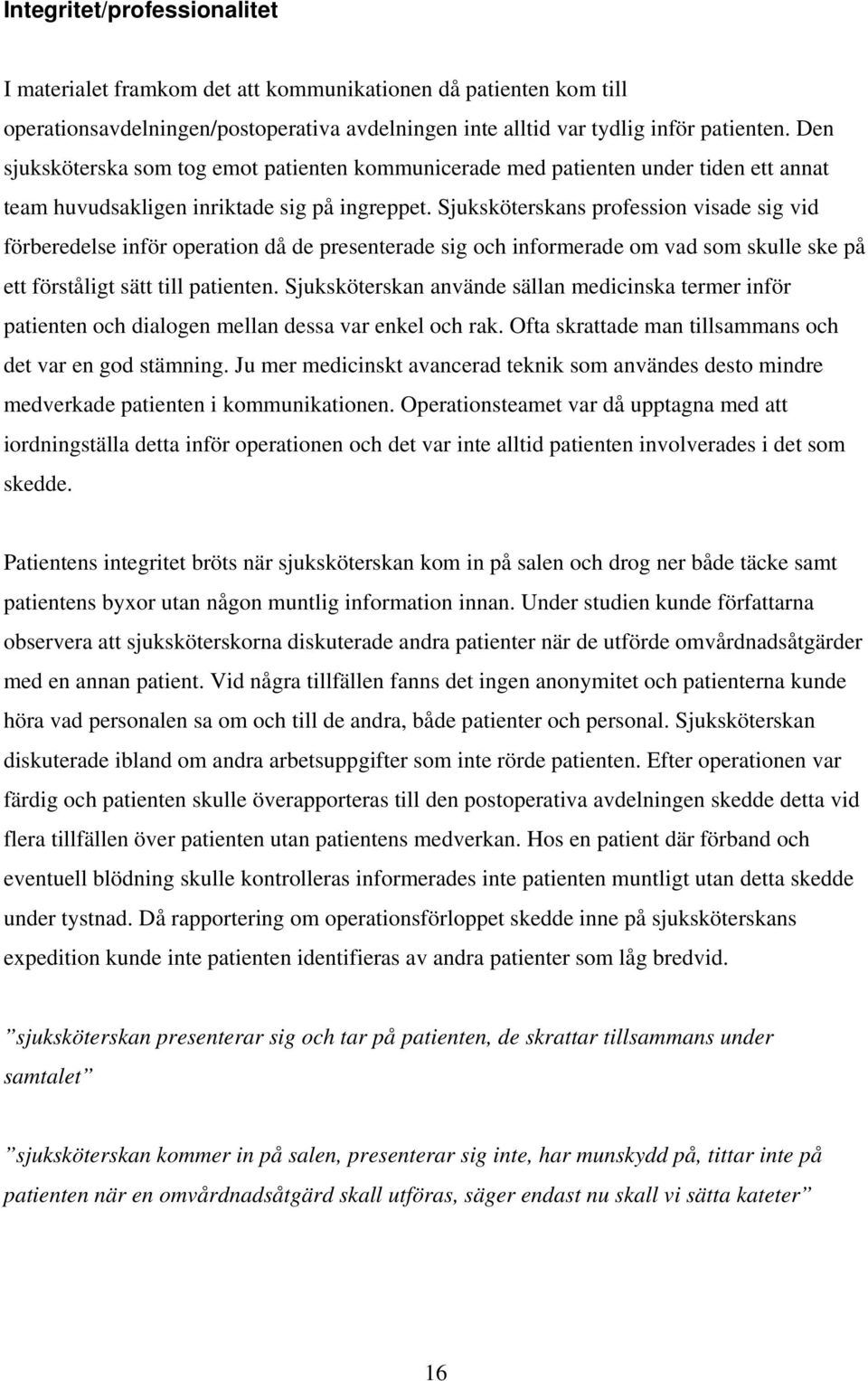 Sjuksköterskans profession visade sig vid förberedelse inför operation då de presenterade sig och informerade om vad som skulle ske på ett förståligt sätt till patienten.