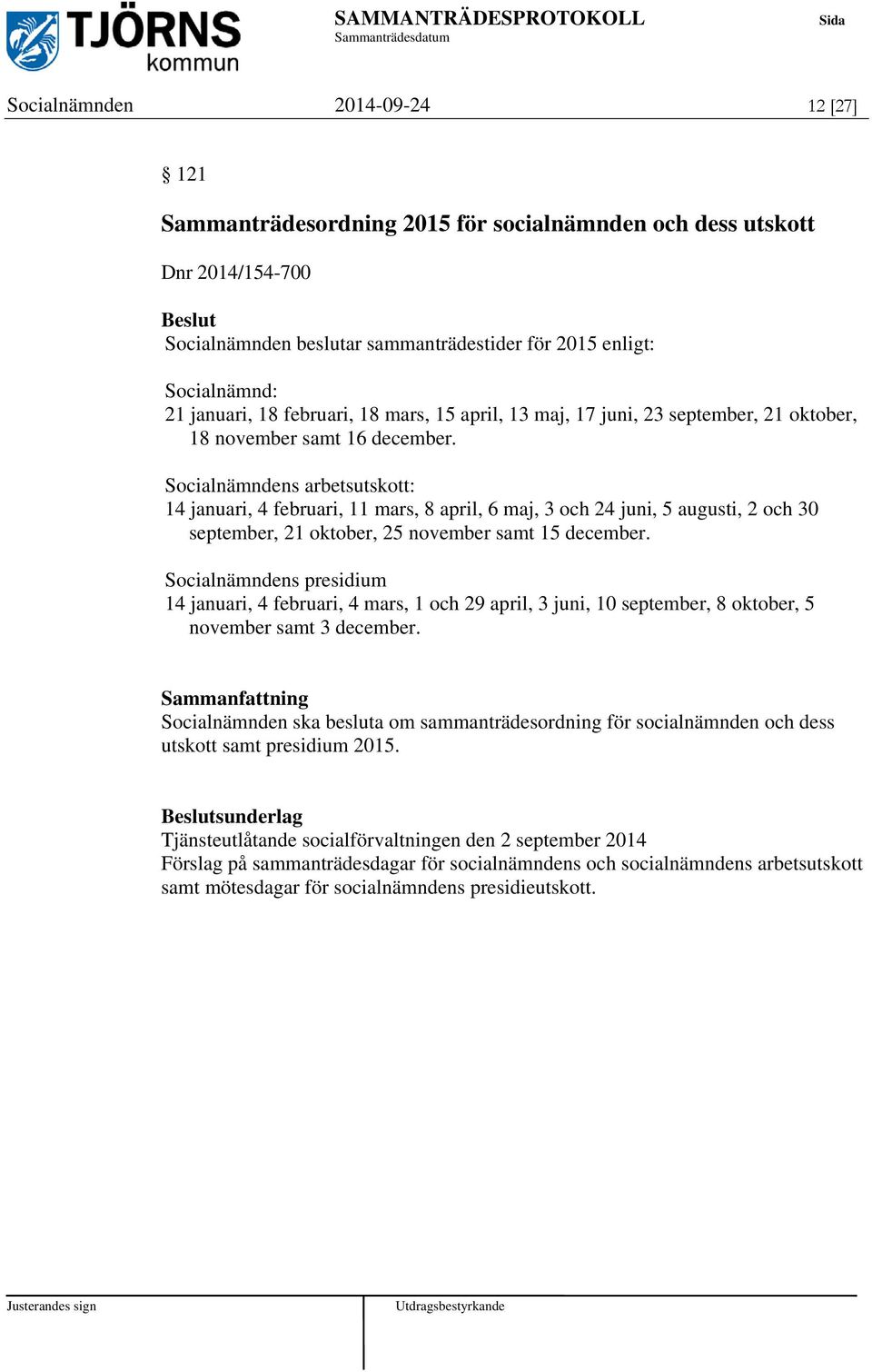 Socialnämndens arbetsutskott: 14 januari, 4 februari, 11 mars, 8 april, 6 maj, 3 och 24 juni, 5 augusti, 2 och 30 september, 21 oktober, 25 november samt 15 december.