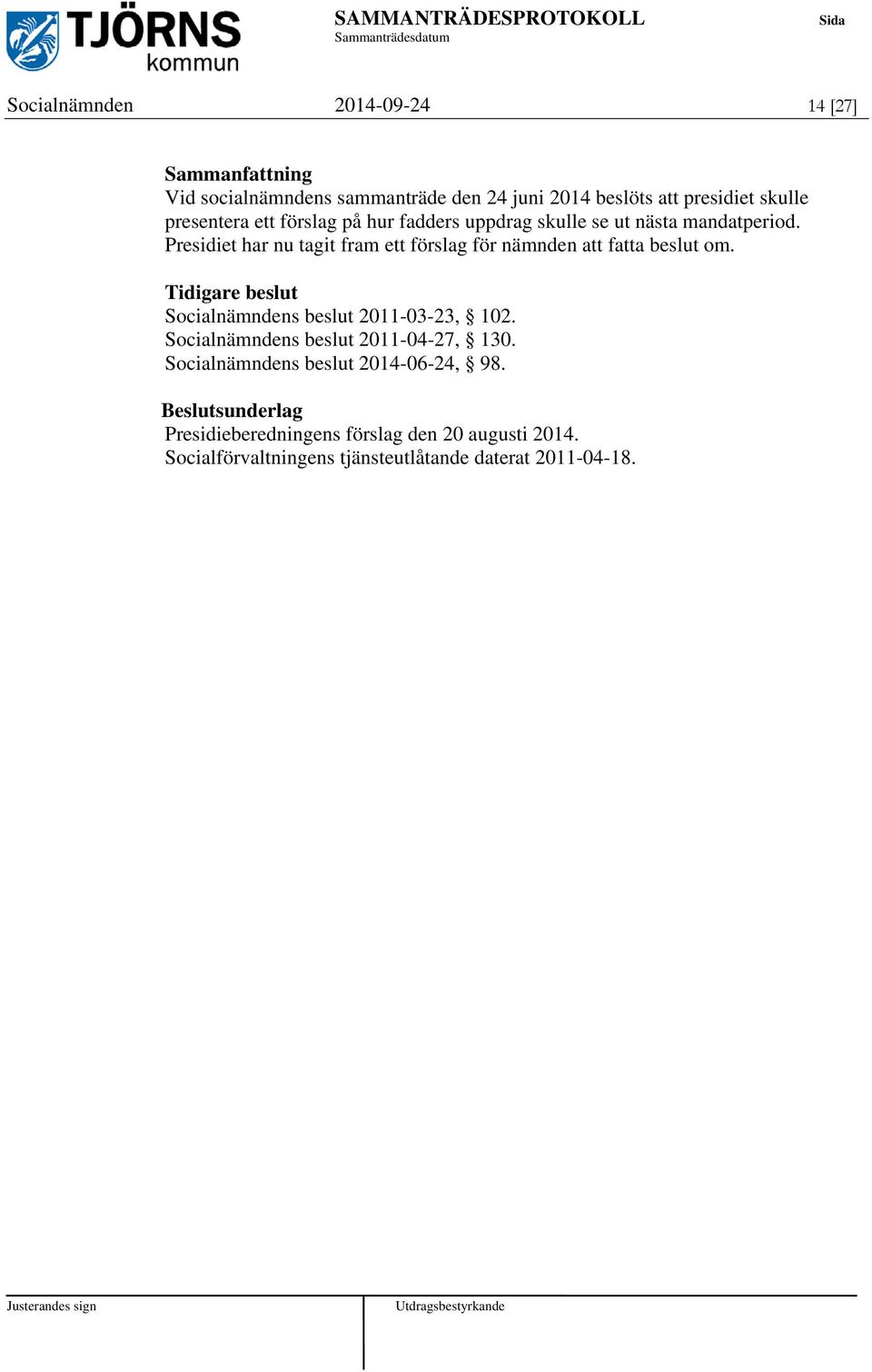 Presidiet har nu tagit fram ett förslag för nämnden att fatta beslut om. Tidigare beslut Socialnämndens beslut 2011-03-23, 102.