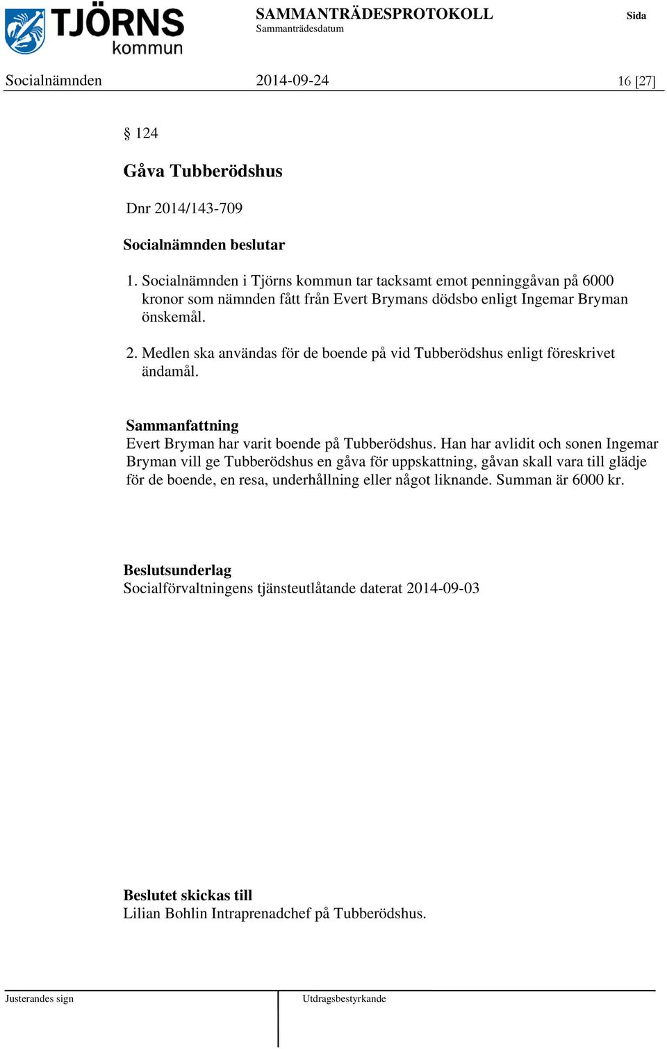 Medlen ska användas för de boende på vid Tubberödshus enligt föreskrivet ändamål. Evert Bryman har varit boende på Tubberödshus.