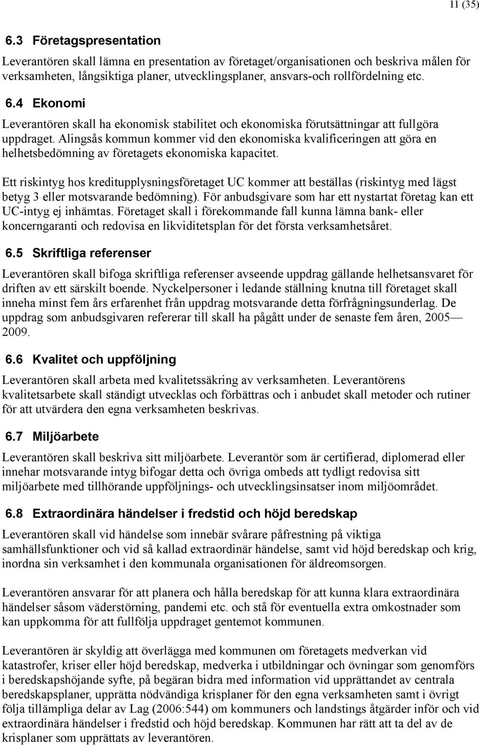 etc. 6.4 Ekonomi Leverantören skall ha ekonomisk stabilitet och ekonomiska förutsä ttningar att fullgöra uppdraget.