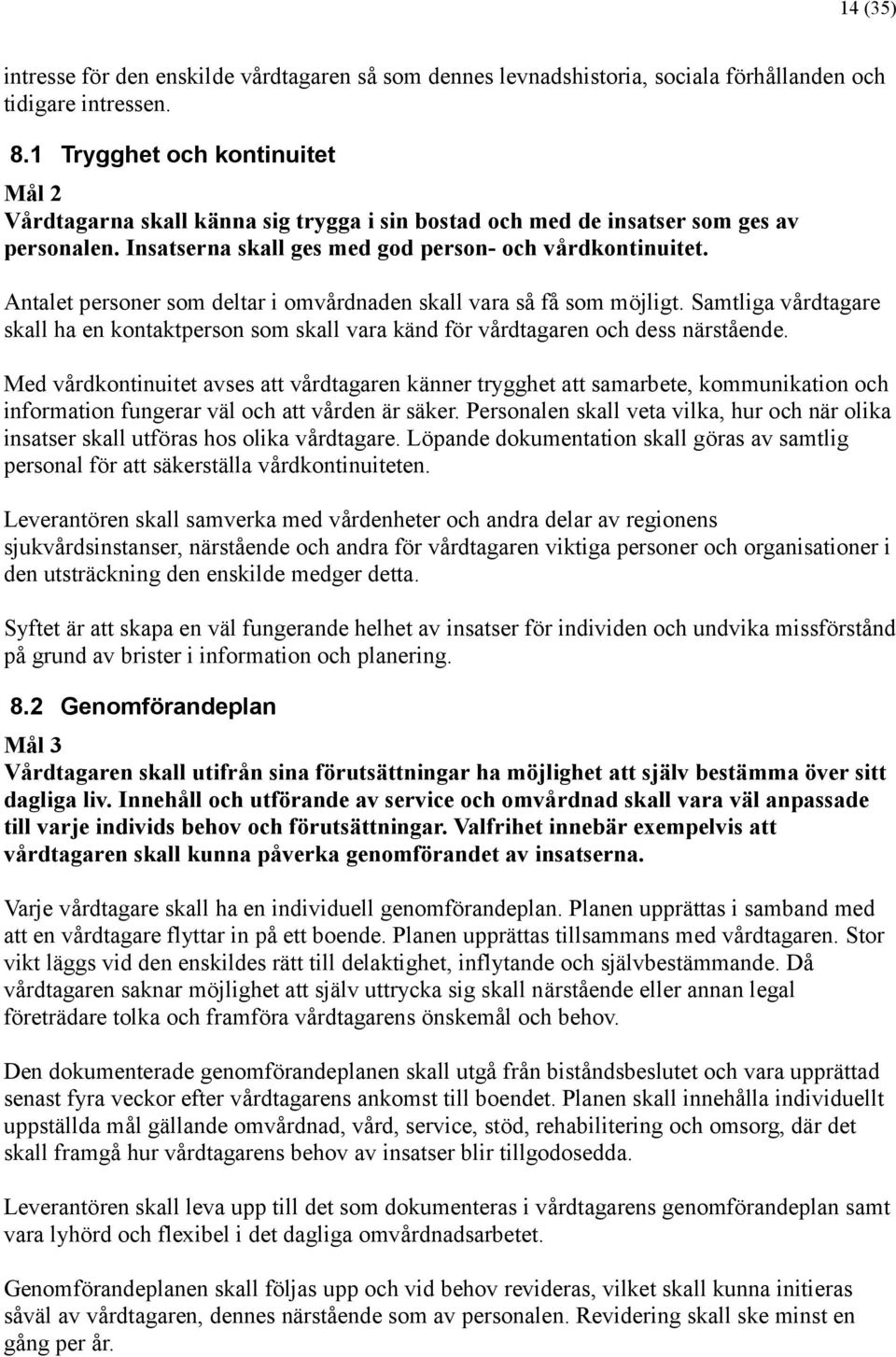 Antalet personer som deltar i omvå rdnaden skall vara så få som möjligt. Samtliga vå rdtagare skall ha en kontaktperson som skall vara kä nd för vå rdtagaren och dess nä rstå ende.