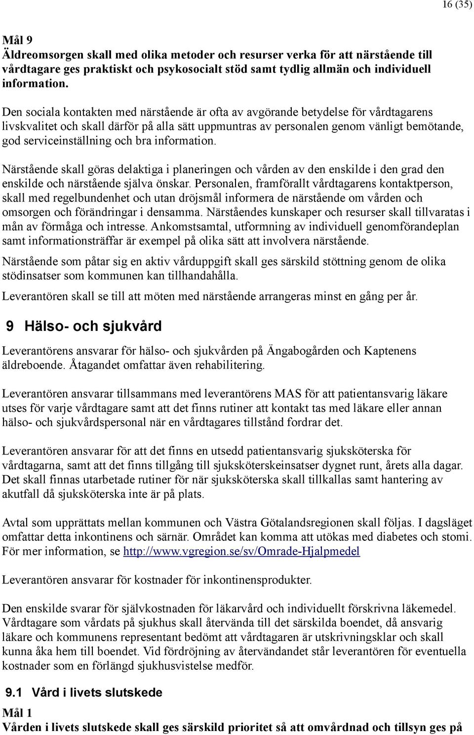 serviceinstä llning och bra information. Nä rstå ende skall göras delaktiga i planeringen och vå rden av den enskilde i den grad den enskilde och nä rstå ende sjä lva önskar.