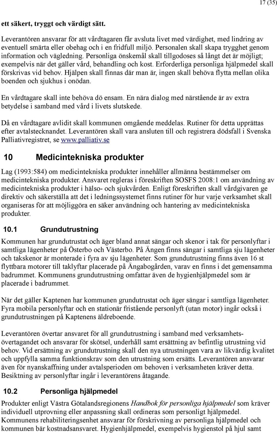 Erforderliga personliga hjä lpmedel skall förskrivas vid behov. Hjä lpen skall finnas dä r man ä r, ingen skall behöva flytta mellan olika boenden och sjukhus i onödan.