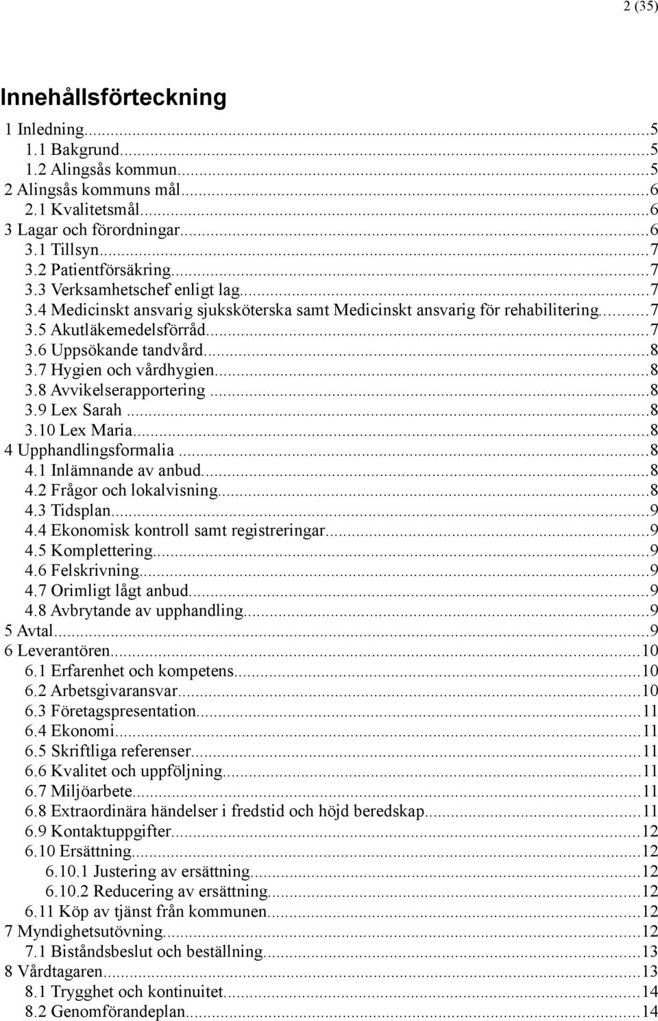 ..8 3.7 Hygien och vå rdhygien...8 3.8 Avvikelserapportering...8 3.9 Lex Sarah...8 3.10 Lex Maria...8 4 Upphandlingsformalia...8 4.1 Inlä mnande av anbud...8 4.2 Frå gor och lokalvisning...8 4.3 Tidsplan.