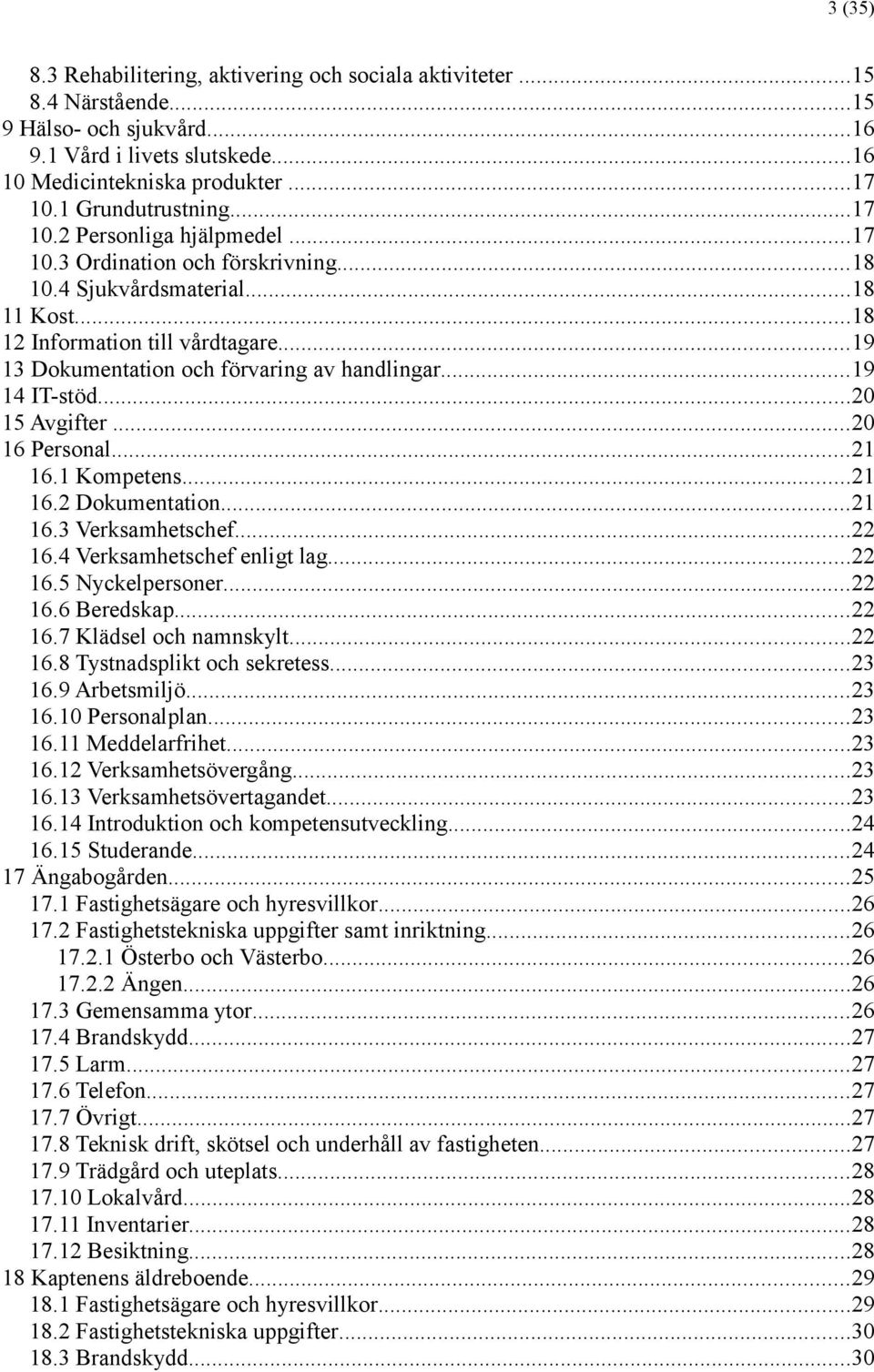 ..19 13 Dokumentation och förvaring av handlingar...19 14 IT-stöd...20 15 Avgifter...20 16 Personal...21 16.1 Kompetens...21 16.2 Dokumentation...21 16.3 Verksamhetschef...22 16.