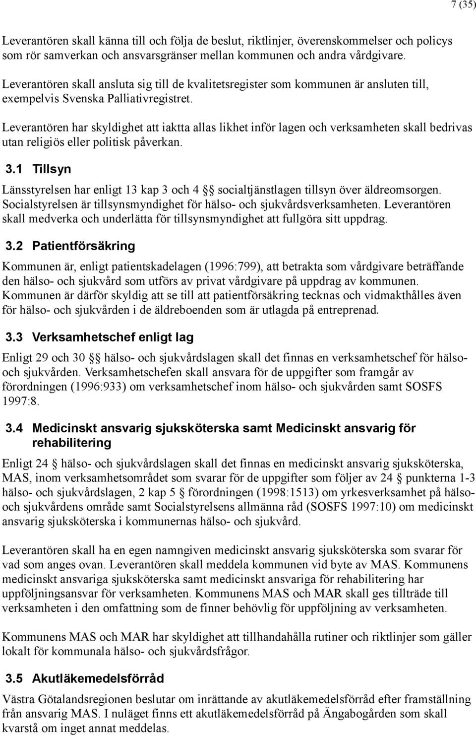 Leverantören har skyldighet att iaktta allas likhet inför lagen och verksamheten skall bedrivas utan religiös eller politisk på verkan. 3.